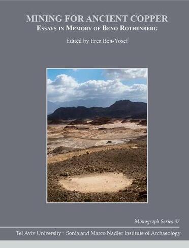 Mining for Ancient Copper: Essays in Memory of Beno Rothenberg (Monograph Series of the Sonia and Marco Nadler Institute of Archaeology)