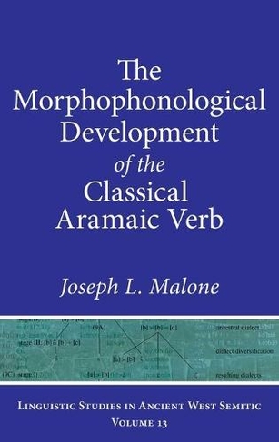 The Morphophonological Development of the Classical Aramaic Verb: (Linguistic Studies in Ancient West Semitic)