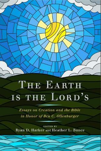 The Earth Is the Lord's: Essays on Creation and the Bible in Honor of Ben C. Ollenburger