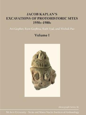 Jacob Kaplan's Excavations of Protohistoric Sites, 1950s-1980s: (Monograph Series of the Sonia and Marco Nadler Institute of Archaeology)