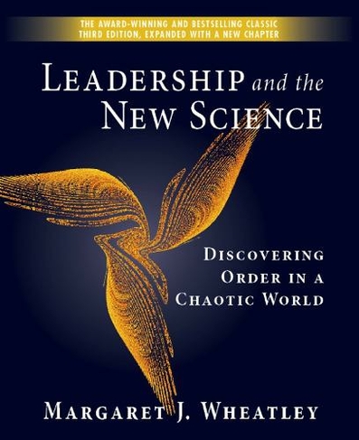 Leadership and the New Science: Discovering Order in a Chaotic World: (3rd edition)