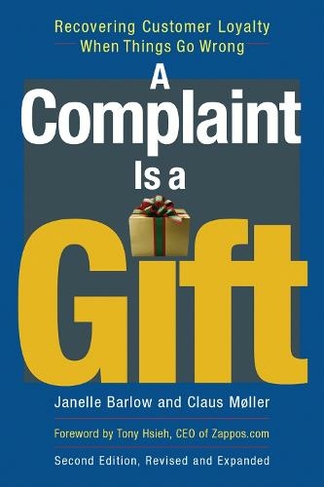 A Complaint Is a Gift: Recovering Customer Loyalty When Things Go Wrong: (2nd edition)