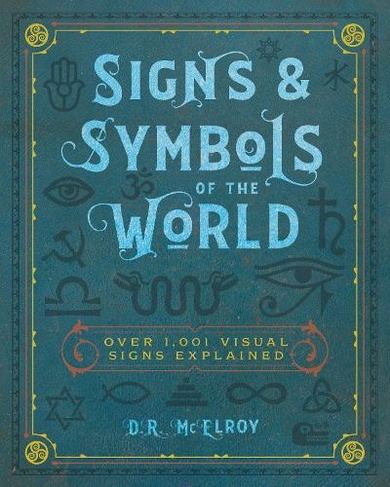 Signs & Symbols of the World: Volume 4 Over 1,001 Visual Signs Explained (Complete Illustrated Encyclopedia)