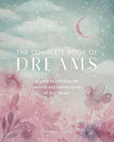 The Complete Book of Dreams: Volume 5 A Guide to Unlocking the Meaning and Healing Power of Your Dreams (Complete Illustrated Encyclopedia)