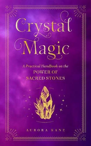 Crystal Magic: Volume 13 A Practical Handbook on the Power of Sacred Stones (Mystical Handbook)