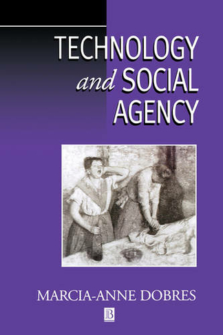 Technology and Social Agency: Outlining a Practice Framework for Archaeology (Social Archaeology)
