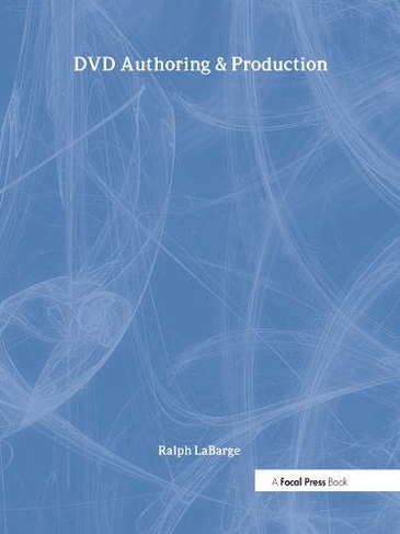DVD Authoring and Production: An Authoritative Guide to DVD-Video, DVD-ROM, & WebDVD
