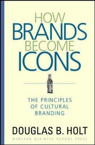 How Brands Become Icons: The Principles of Cultural Branding