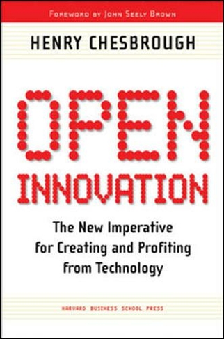 Open Innovation: The New Imperative for Creating and Profiting from Technology (First Trade Paper Edition)