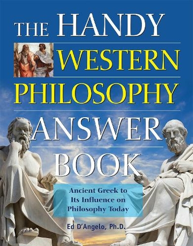 The Handy Western Philosophy Answer Book: Ancient Greek to Its Influence on Philosophy Today