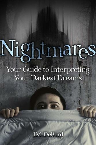 Nightmares: Your Guide to Interpreting Your Darkest Dreams