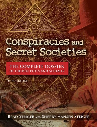 Conspiracies and Secret Societies: The Complete Dossier of Hidden Plots and Schemes (3rd edition)