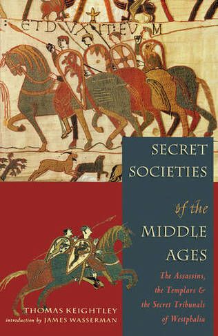 Secret Societies of the Middle Ages: The Assassins, the Templars, and the Secret Tribunals of Westphalia