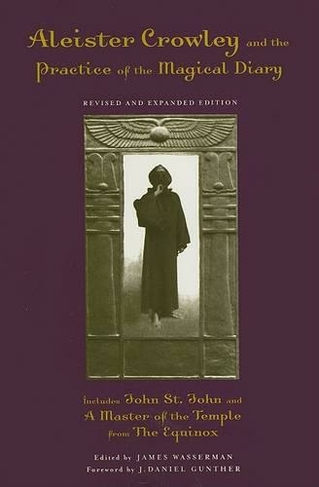 Aleister Crowley and the Practice of the Magical Diary: Revised and Expanded Edition