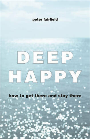 Deep Happy: How to Get There and Always Find Your Way Back
