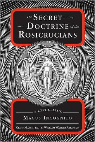 Secret Doctrine of the Rosicrucians: A Lost Classic by Magus Incognito