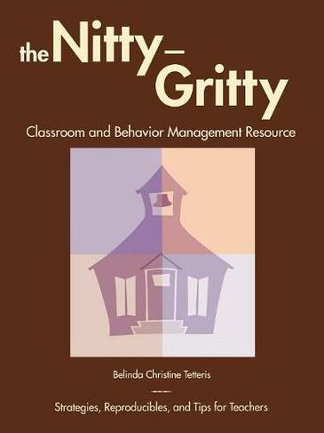 The Nitty-Gritty Classroom and Behavior Management Resource: Strategies, Reproducibles, and Tips for Teachers