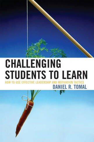 Challenging Students to Learn: How to Use Effective Leadership and Motivation Tactics (The Concordia University Leadership Series)