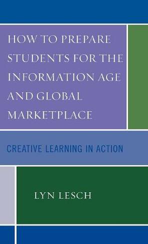 How to Prepare Students for the Information Age and Global Marketplace: Creative Learning in Action