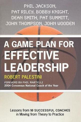 A Game Plan for Effective Leadership: Lessons from 10 Successful Coaches in Moving Theory to Practice
