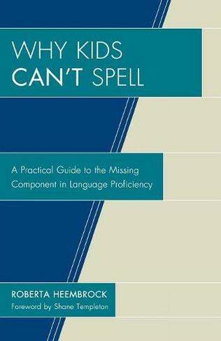 Why Kids Can't Spell: A Practical Guide to the Missing Component in Language Proficiency