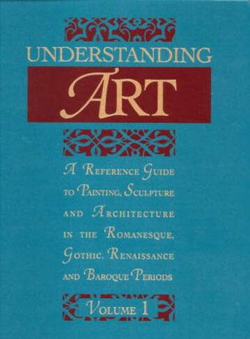 Understanding Art: A Reference Guide to Painting, Sculpture and Architecture in the Romanesque, Gothic, Renaissance and Baroque Periods