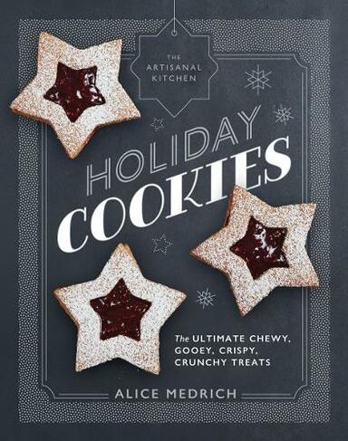 The Artisanal Kitchen: Holiday Cookies: The Ultimate Chewy, Gooey, Crispy, Crunchy Treats