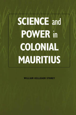 Science and Power in Colonial Mauritius: (Rochester Studies in African History and the Diaspora)