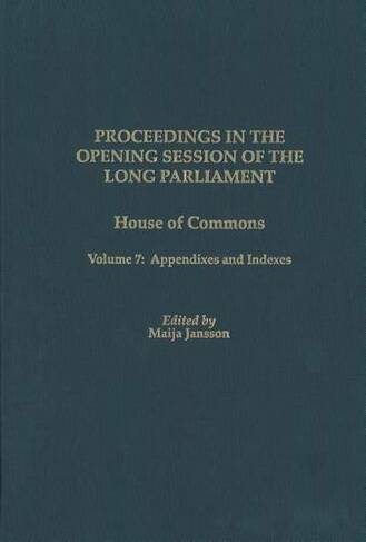 Proceedings in the Opening Session of the Long Parliament: House of Commons, Volume 7: Appendixes and Indexes (Proceedings of the English Parliament)