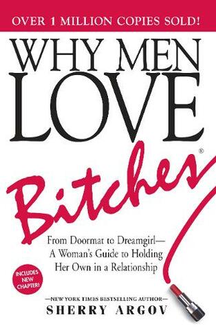 Why Men Love Bitches: From Doormat to Dreamgirl-A Woman's Guide to Holding Her Own in a Relationship