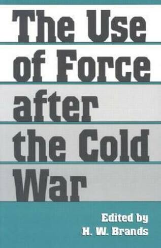 The Use of Force after the Cold War: (Foreign Relations & the Presidency)