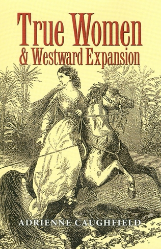 True Women and Westward Expansion: (Elma Dill Russell Spencer Series in the West and Southwest)