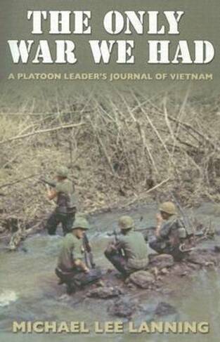 The Only War We Had: A Platoon Leader's Journal of Vietnam (Williams-Ford Texas A&M University Military History Series)