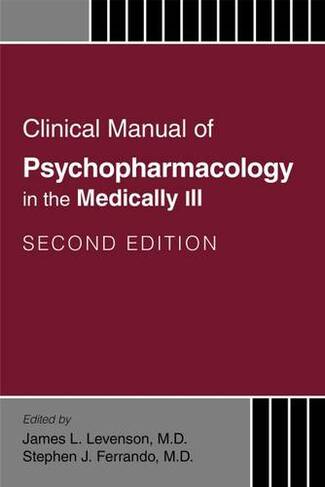 Clinical Manual of Psychopharmacology in the Medically Ill: (Second Edition)