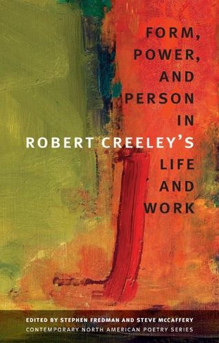 Form, Power, and Person in Robert Creeley's Life and Work: (Contemporary North American Poetry Series)