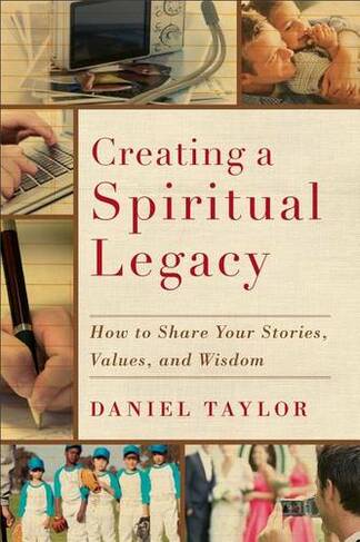 Creating a Spiritual Legacy - How to Share Your Stories, Values, and Wisdom