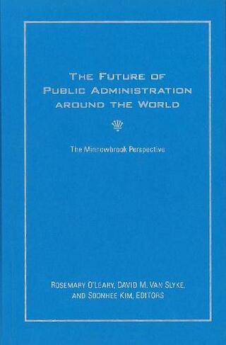 The Future of Public Administration around the World: The Minnowbrook Perspective (Public Management and Change series)