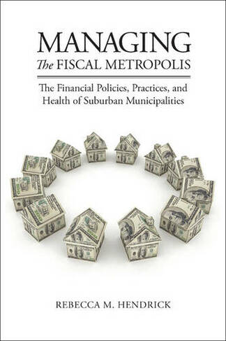 Managing the Fiscal Metropolis: The Financial Policies, Practices, and Health of Suburban Municipalities (American Governance and Public Policy series)
