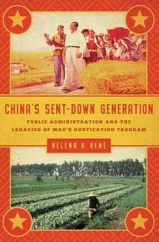 China's Sent-Down Generation: Public Administration and the Legacies of Mao's Rustication Program (Public Management and Change series)