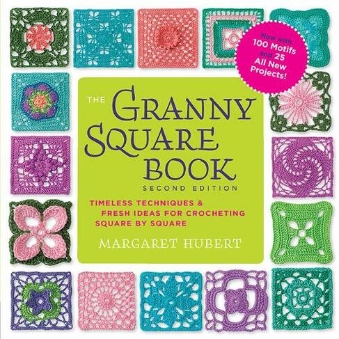 The Granny Square Book, Second Edition: Timeless Techniques and Fresh Ideas for Crocheting Square by Square--Now with 100 Motifs and 25 All New Projects! (Second Edition, New Edition)