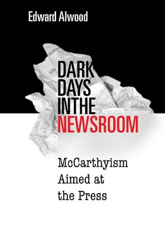 Dark Days in the Newsroom: McCarthyism Aimed at the Press