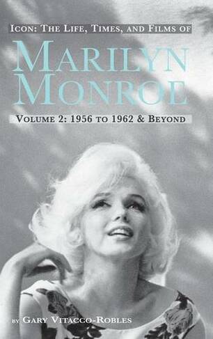 Icon: THE LIFE, TIMES, AND FILMS OF MARILYN MONROE VOLUME 2 1956 TO 1962 & BEYOND (hardback)