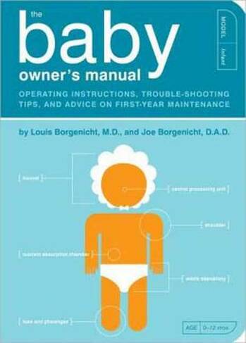 The Baby Owner's Manual: Operating Instructions, Trouble-Shooting Tips, and Advice on First-Year Maintenance (Owner's and Instruction Manual 1)