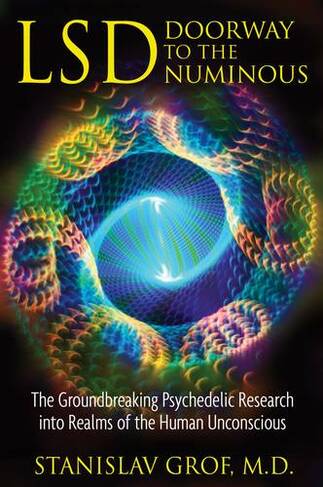LSD: Doorway to the Numinous: The Groundbreaking Psychedelic Research into Realms of the Human Unconscious (4th Edition, New Edition of Realms of the Human Unconscious)