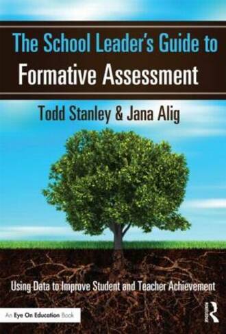 The School Leader's Guide to Formative Assessment: Using Data to Improve Student and Teacher Achievement