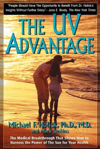 The UV Advantage: The Medical Breakthrough That Shows How to Harness the Power of the Sun for Your Health
