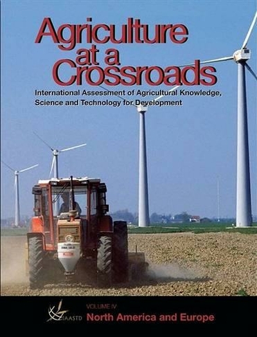 International Assessment of Agricultural Science and Technology for Development: v. 5 North America and Europe Agriculture at a Crossroads