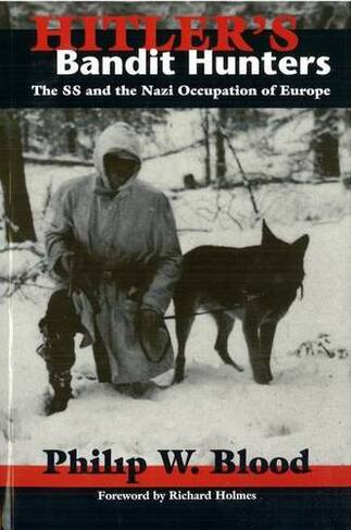 Hitler'S Bandit Hunters: The Ss and the Nazi Occupation of Europe
