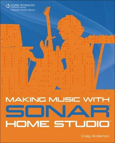 Making Music with SONAR Home Studio: (New edition)