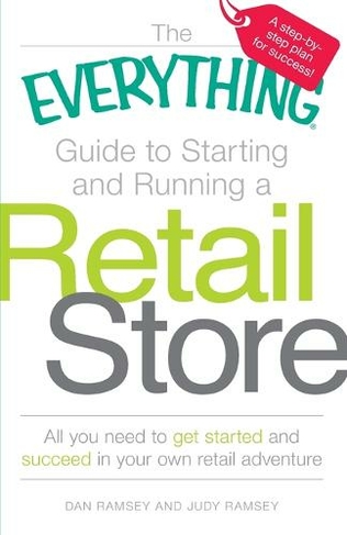 The "Everything" Guide to Starting and Running a Retail Store: All You Need to Get Started and Succeed in Your Own Retail Adventure (Everything)
